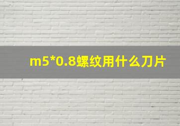 m5*0.8螺纹用什么刀片