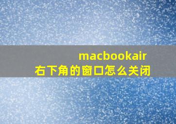 macbookair右下角的窗口怎么关闭