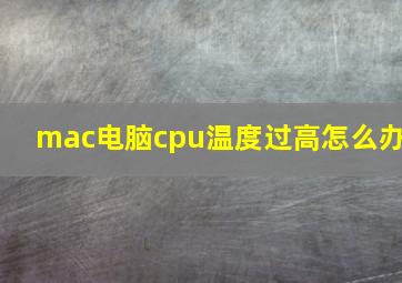 mac电脑cpu温度过高怎么办