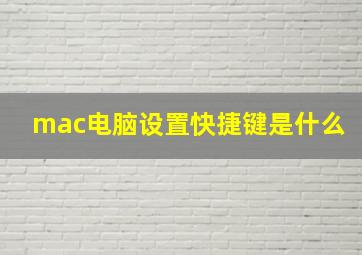 mac电脑设置快捷键是什么