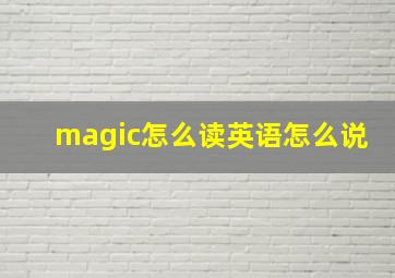 magic怎么读英语怎么说