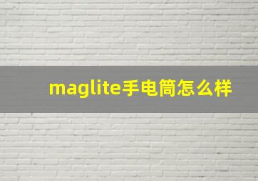 maglite手电筒怎么样