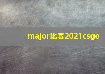 major比赛2021csgo