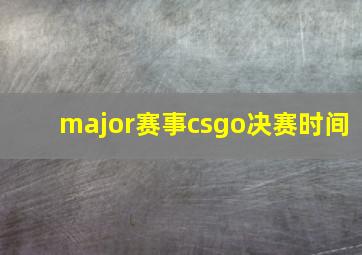 major赛事csgo决赛时间