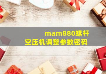 mam880螺杆空压机调整参数密码