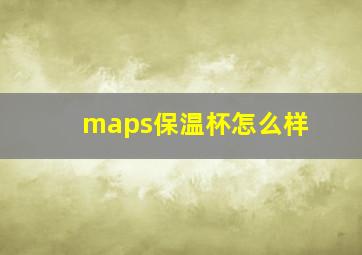 maps保温杯怎么样