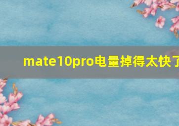 mate10pro电量掉得太快了