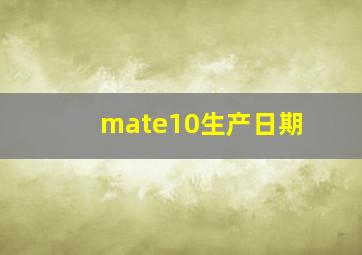 mate10生产日期