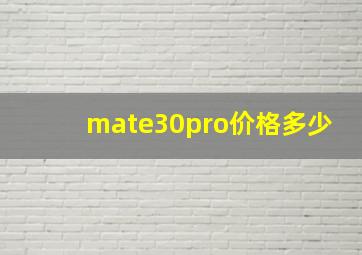 mate30pro价格多少