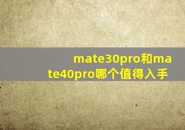 mate30pro和mate40pro哪个值得入手