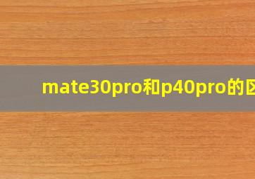 mate30pro和p40pro的区别