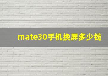 mate30手机换屏多少钱