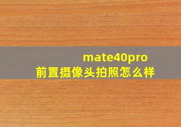 mate40pro前置摄像头拍照怎么样