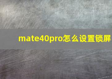 mate40pro怎么设置锁屏