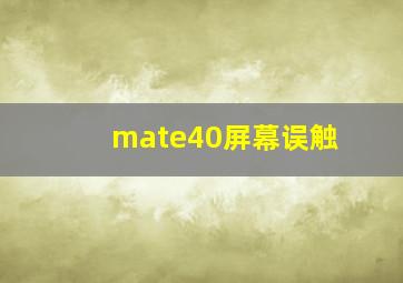 mate40屏幕误触