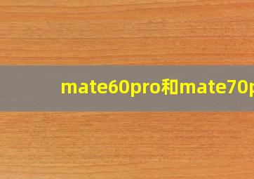 mate60pro和mate70pro