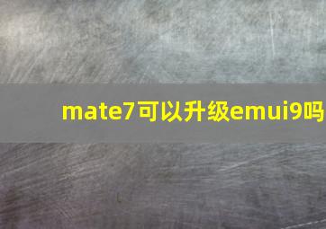 mate7可以升级emui9吗