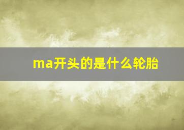 ma开头的是什么轮胎