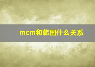 mcm和韩国什么关系