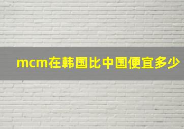 mcm在韩国比中国便宜多少