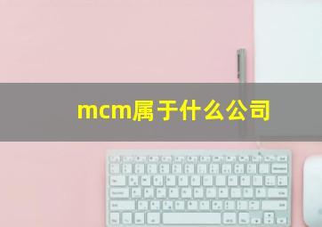 mcm属于什么公司