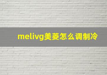 melivg美菱怎么调制冷