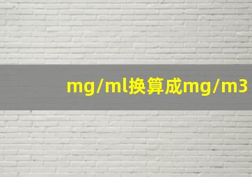 mg/ml换算成mg/m3