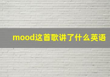 mood这首歌讲了什么英语