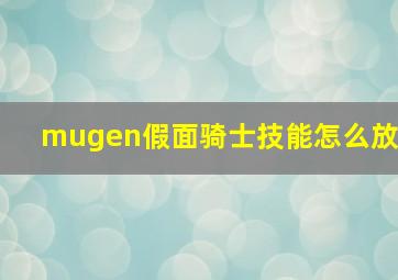 mugen假面骑士技能怎么放