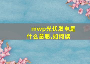 mwp光伏发电是什么意思,如何读