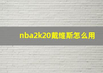 nba2k20戴维斯怎么用