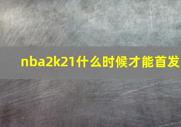 nba2k21什么时候才能首发