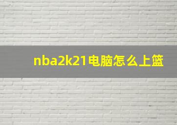 nba2k21电脑怎么上篮