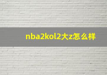 nba2kol2大z怎么样