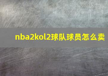 nba2kol2球队球员怎么卖