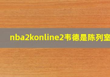 nba2konline2韦德是陈列室嘛