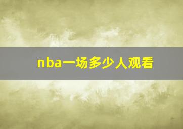 nba一场多少人观看