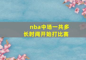 nba中场一共多长时间开始打比赛