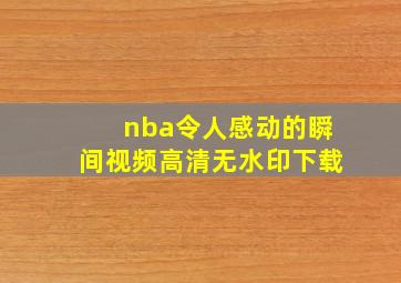 nba令人感动的瞬间视频高清无水印下载