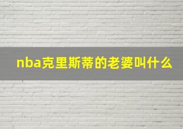 nba克里斯蒂的老婆叫什么