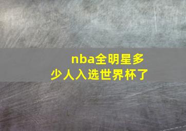 nba全明星多少人入选世界杯了