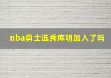 nba勇士选秀库明加入了吗