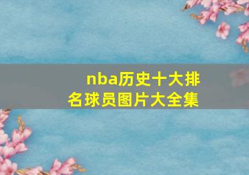 nba历史十大排名球员图片大全集