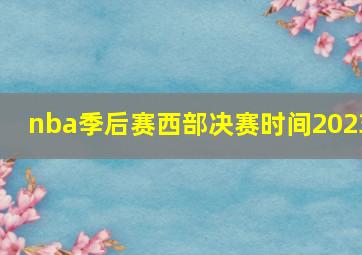 nba季后赛西部决赛时间2023