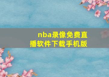 nba录像免费直播软件下载手机版