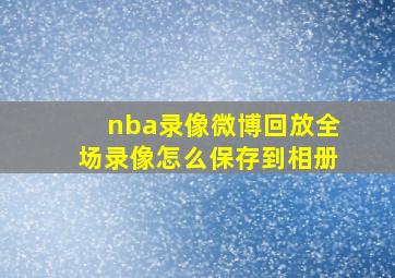 nba录像微博回放全场录像怎么保存到相册