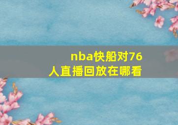 nba快船对76人直播回放在哪看