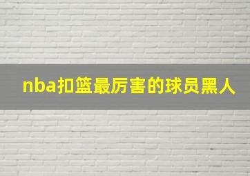 nba扣篮最厉害的球员黑人