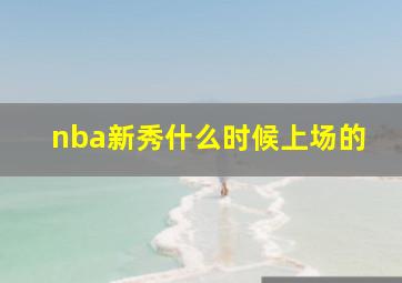 nba新秀什么时候上场的