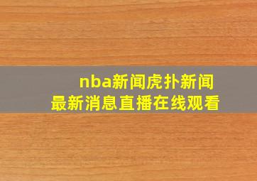 nba新闻虎扑新闻最新消息直播在线观看